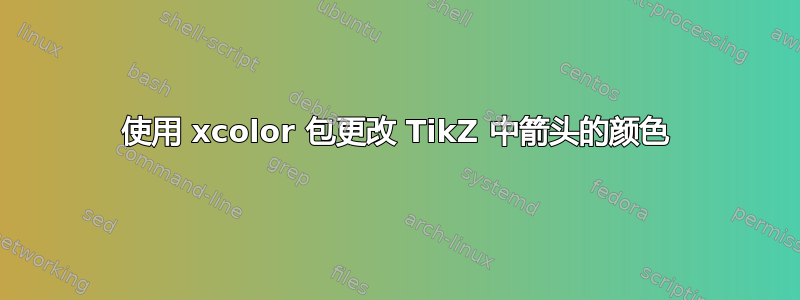 使用 xcolor 包更改 TikZ 中箭头的颜色