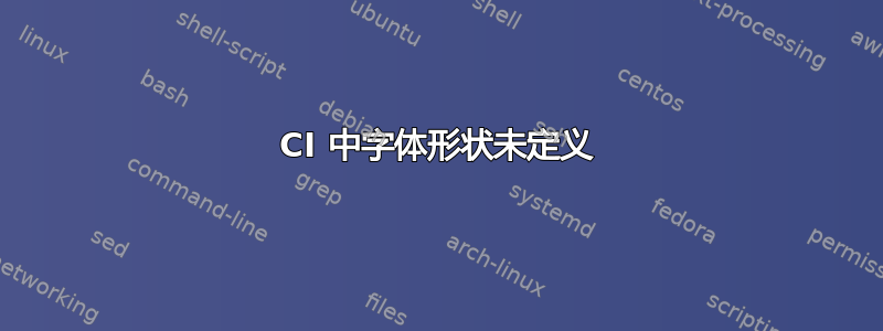 CI 中字体形状未定义