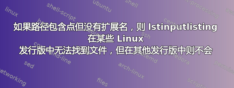 如果路径包含点但没有扩展名，则 lstinputlisting 在某些 Linux 发行版中无法找到文件，但在其他发行版中则不会