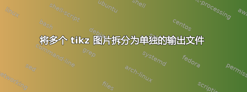 将多个 tikz 图片拆分为单独的输出文件