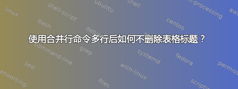 使用合并行命令多行后如何不删除表格标题？