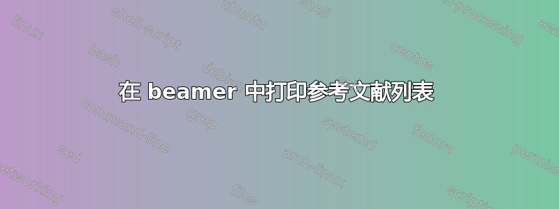 在 beamer 中打印参考文献列表