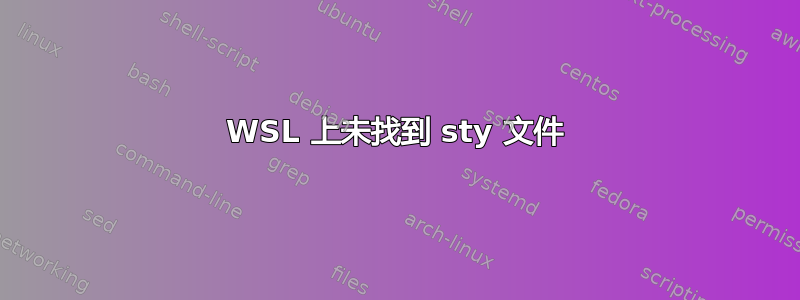 WSL 上未找到 sty 文件