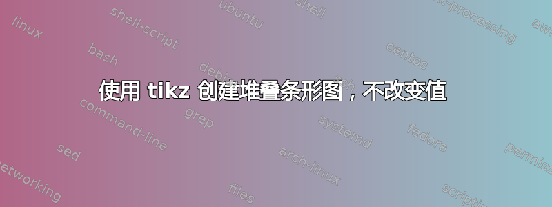 使用 tikz 创建堆叠条形图，不改变值