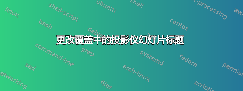 更改覆盖中的投影仪幻灯片标题