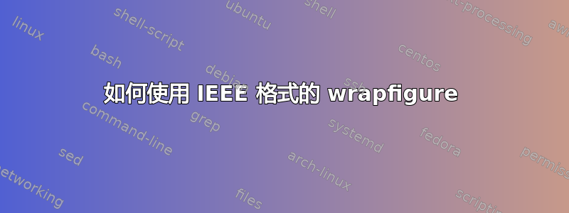 如何使用 IEEE 格式的 wrapfigure