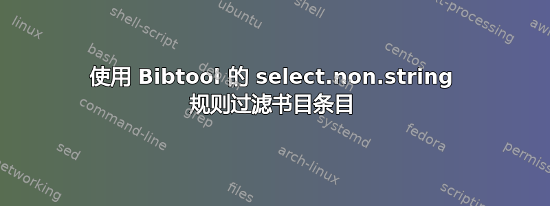 使用 Bibtool 的 select.non.string 规则过滤书目条目