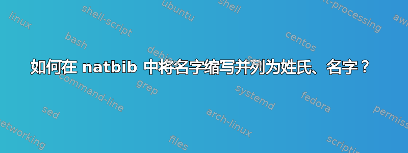 如何在 natbib 中将名字缩写并列为姓氏、名字？