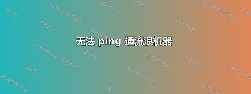 无法 ping 通流浪机器