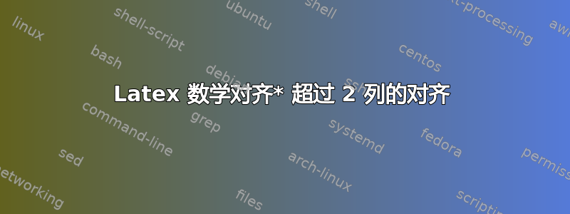 Latex 数学对齐* 超过 2 列的对齐