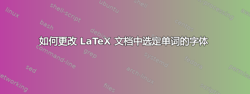 如何更改 LaTeX 文档中选定单词的字体