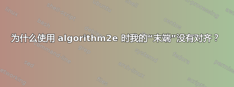 为什么使用 algorithm2e 时我的“末端”没有对齐？