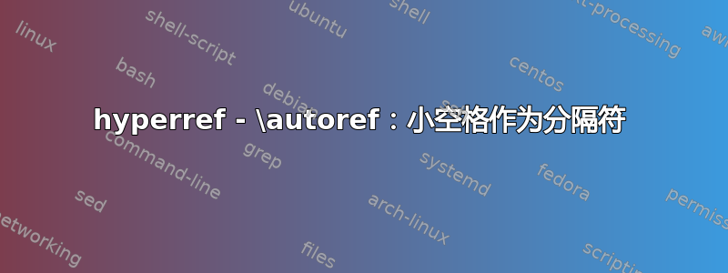 hyperref - \autoref：小空格作为分隔符