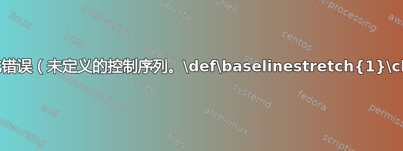 如何消除此错误（未定义的控制序列。\def\baselinestretch{1}\chapter）