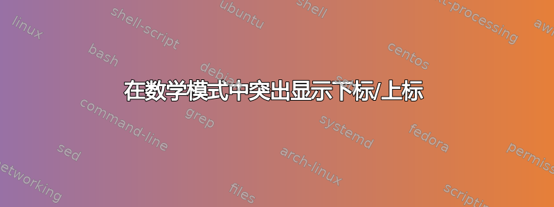 在数学模式中突出显示下标/上标