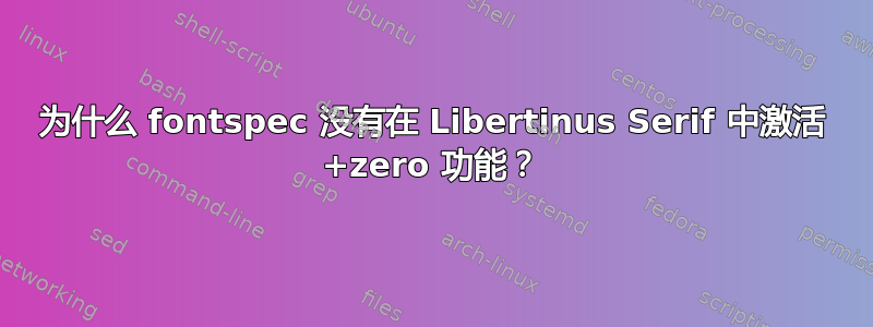 为什么 fontspec 没有在 Libertinus Serif 中激活 +zero 功能？