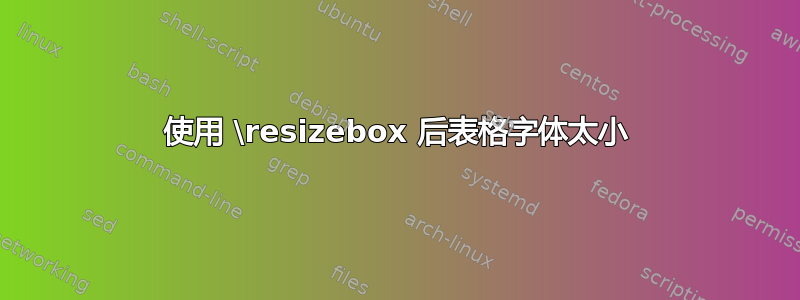 使用 \resizebox 后表格字体太小