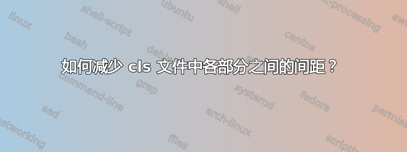 如何减少 cls 文件中各部分之间的间距？