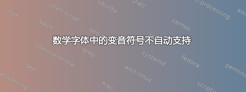 数学字体中的变音符号不自动支持