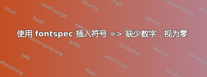 使用 fontspec 插入符号 => 缺少数字，视为零