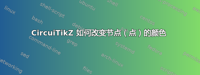 CircuiTikZ 如何改变节点（点）的颜色