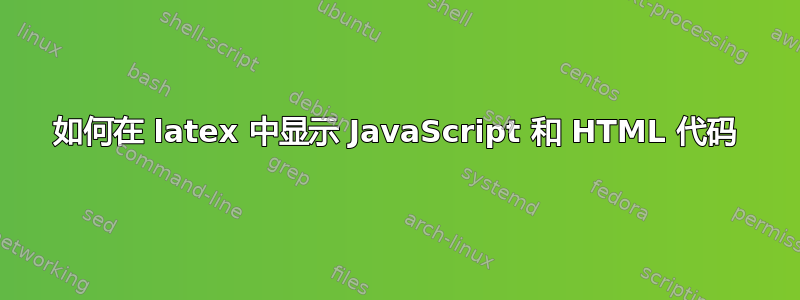 如何在 latex 中显示 JavaScript 和 HTML 代码