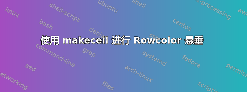 使用 makecell 进行 Rowcolor 悬垂