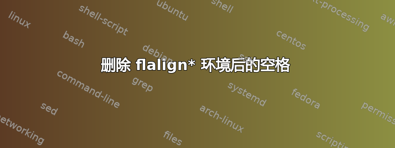 删除 flalign* 环境后的空格