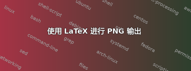 使用 LaTeX 进行 PNG 输出