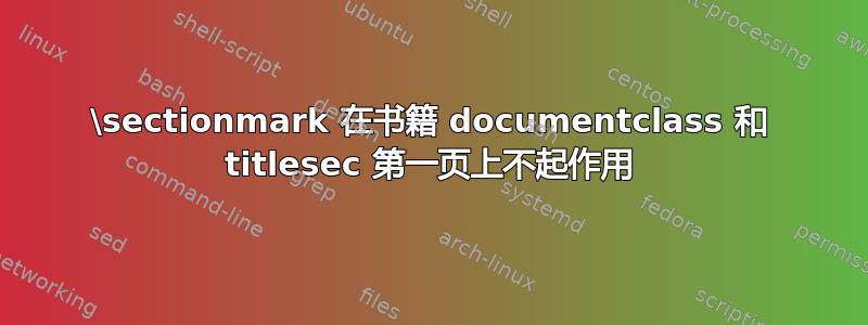 \sectionmark 在书籍 documentclass 和 titlesec 第一页上不起作用