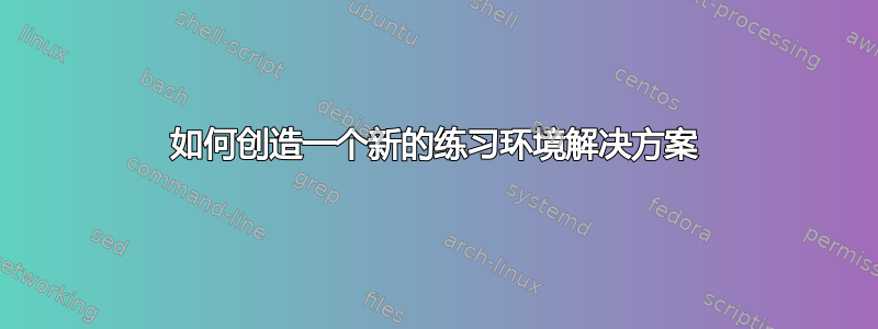 如何创造一个新的练习环境解决方案