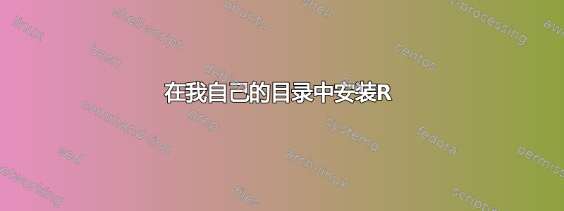 在我自己的目录中安装R