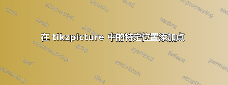 在 tikzpicture 中的特定位置添加点