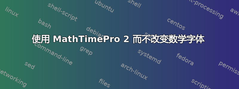 使用 MathTimePro 2 而不改变数学字体