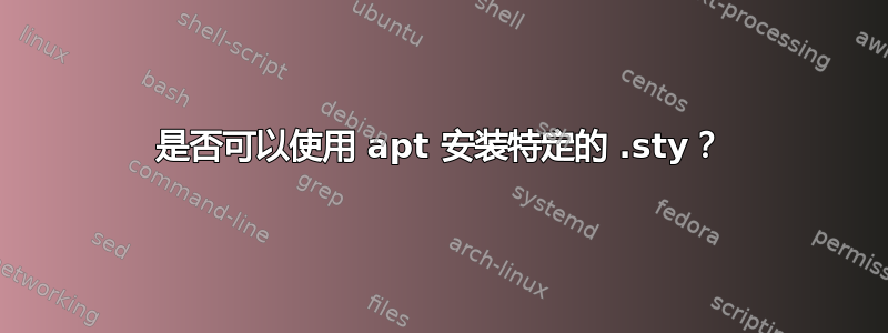 是否可以使用 apt 安装特定的 .sty？