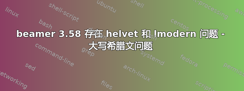 beamer 3.58 存在 helvet 和 lmodern 问题 - 大写希腊文问题