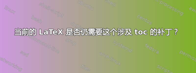 当前的 LaTeX 是否仍需要这个涉及 toc 的补丁？