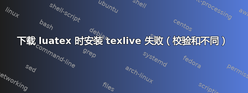 下载 luatex 时安装 texlive 失败（校验和不同）