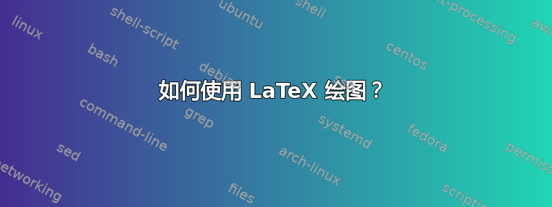 如何使用 LaTeX 绘图？