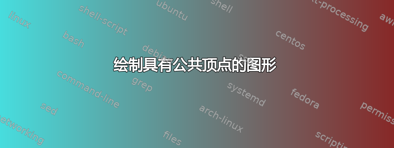 绘制具有公共顶点的图形