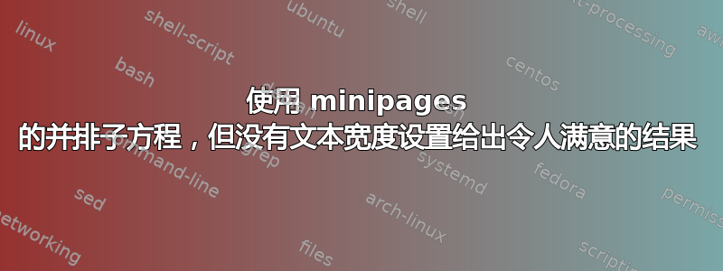 使用 minipages 的并排子方程，但没有文本宽度设置给出令人满意的结果