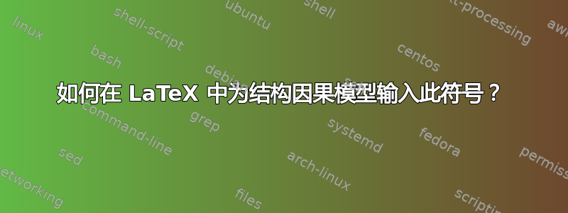 如何在 LaTeX 中为结构因果模型输入此符号？