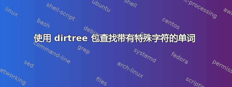 使用 dirtree 包查找带有特殊字符的单词