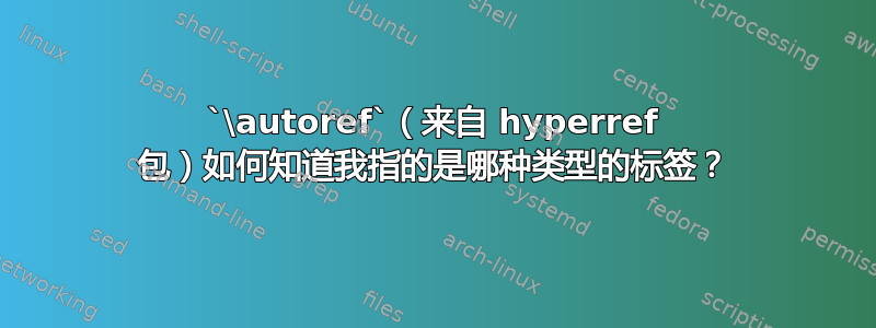 `\autoref`（来自 hyperref 包）如何知道我指的是哪种类型的标签？