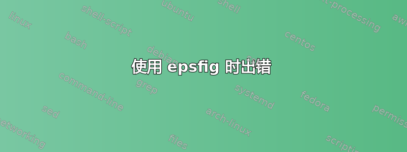 使用 epsfig 时出错