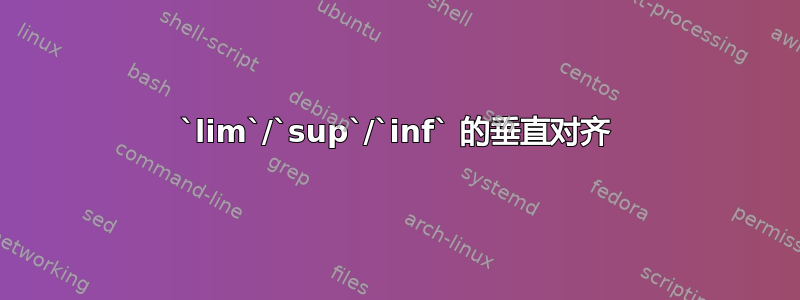 `lim`/`sup`/`inf` 的垂直对齐