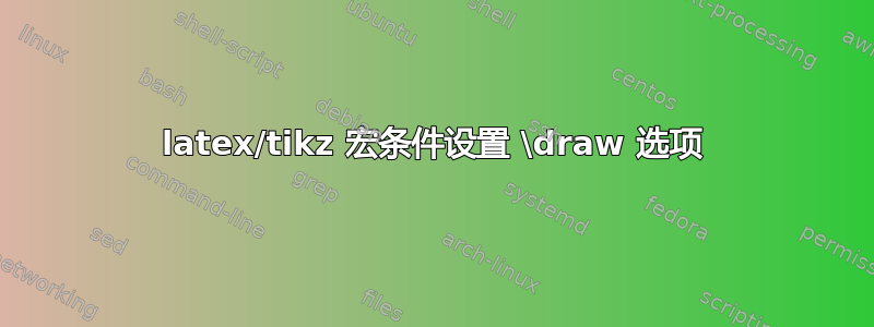 latex/tikz 宏条件设置 \draw 选项