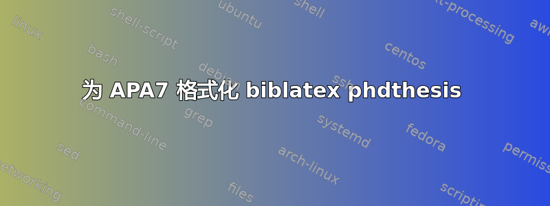 为 APA7 格式化 biblatex phdthesis