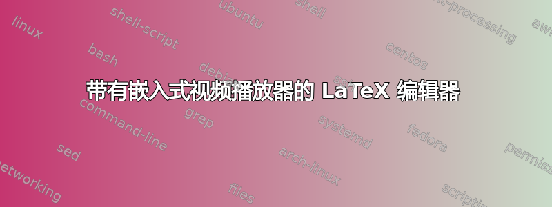 带有嵌入式视频播放器的 LaTeX 编辑器