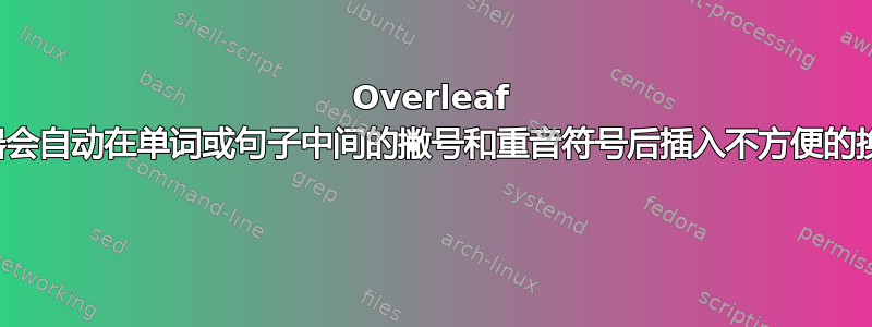 Overleaf 编辑器会自动在单词或句子中间的撇号和重音符号后插入不方便的换行符 